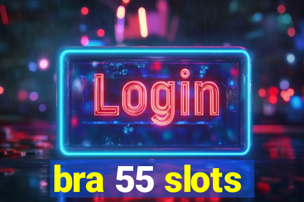 bra 55 slots